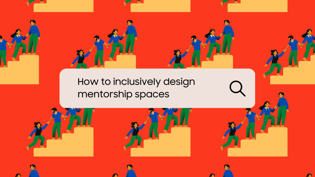Bright orange background with illustrative graphic of BIPOC people helping each other climb to the top of a staircase. An image of a search bar is overlaid with text that reads, "How to inclusively design mentorship spaces".